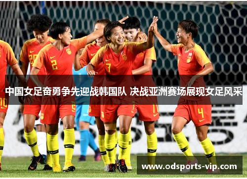 中国女足奋勇争先迎战韩国队 决战亚洲赛场展现女足风采