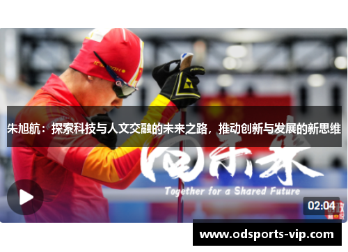 朱旭航：探索科技与人文交融的未来之路，推动创新与发展的新思维
